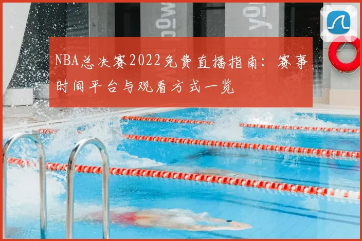 NBA总决赛2022免费直播指南:赛事时间平台与观看方式一览