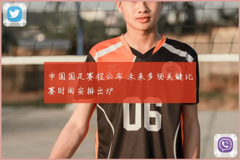 中国国足赛程公布 未来多场关键比赛时间安排出炉