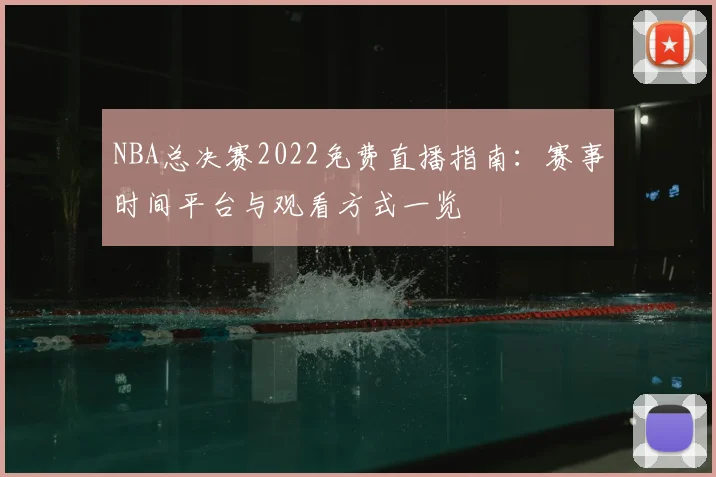 NBA总决赛2022免费直播指南:赛事时间平台与观看方式一览